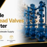 Reliable Wellhead Valves Exporter For Bulk & Wholesale Supply